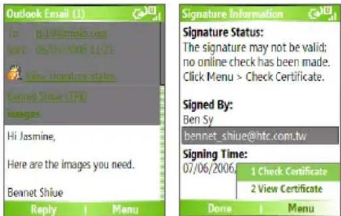 Outlook Email (1) Signature Information Signature Status: The signature may not be valid; no online check has been made. Click Menu > Check Certificate. Signed By: Ben Sy bennet_shiue@htc.com.tw Signing Time: 07/06/2006, 1 Check Certificate 2 View Certificate Done Menu