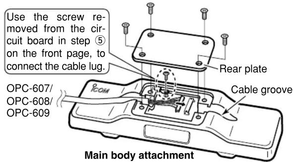 Use the screw removed from the circuit board in step ⑤ on the front page, to connect the cable lug. Rear plate Cable groove OPC-607/ OPC-608/ OPC-609 Main body attachment