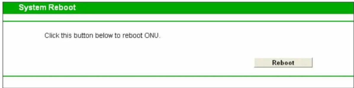 System Reboot Click this button below to reboot ONU. Reboot