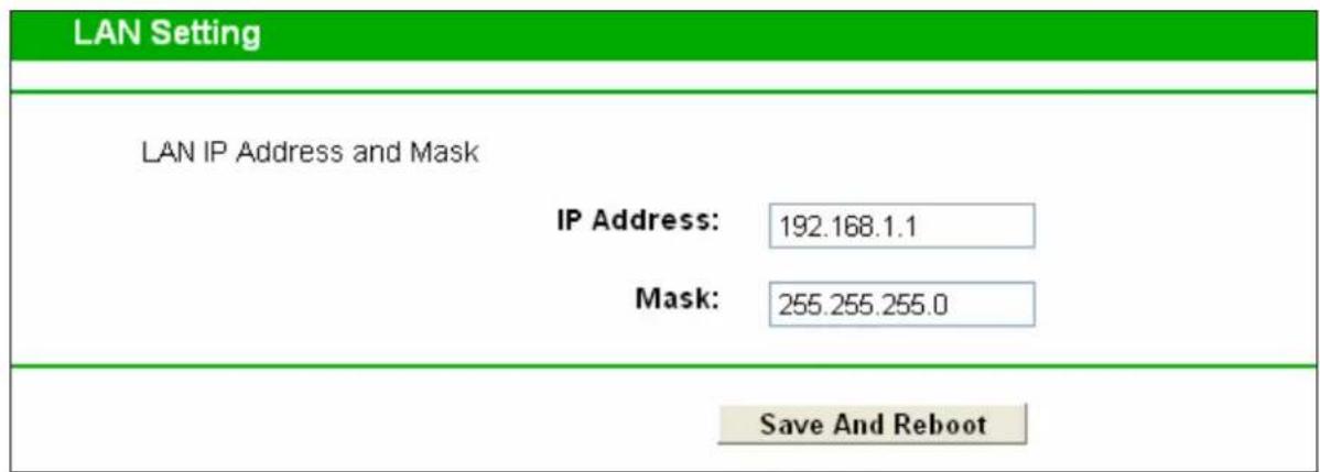 LAN Setting LAN IP Address and Mask IP Address: 192.168.1.1 Mask: 255.255.255.0 Save And Reboot