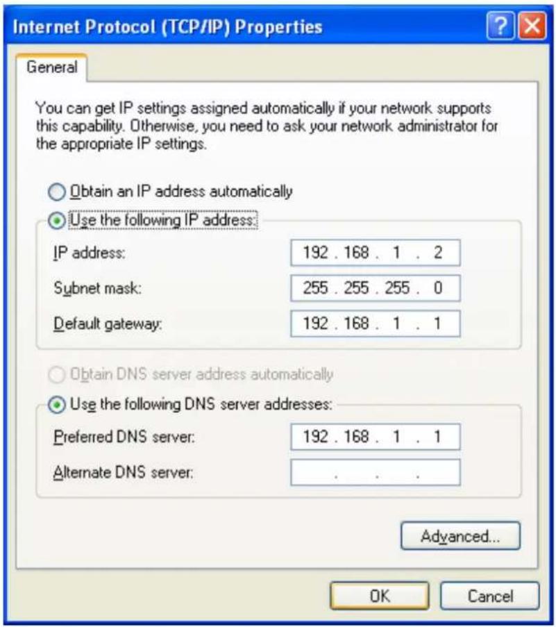 Internet Protocol (TCP/IP) Properties General You can get IP settings assigned automatically if your network supports this capability. Otherwise, you need to ask your network administrator for the appropriate IP settings. Obtain an IP address automatically Use the following IP address: IP address: 192 . 168 . 1 . 2 Subnet mask: 255 . 255 . 255 . 0 Default gateway: 192 . 168 . 1 . 1 Obtain DNS server address automatically Use the following DNS server addresses: Preferred DNS server: 192 . 168 . 1 . 1 Alternate DNS server: . Advanced... OK Cancel