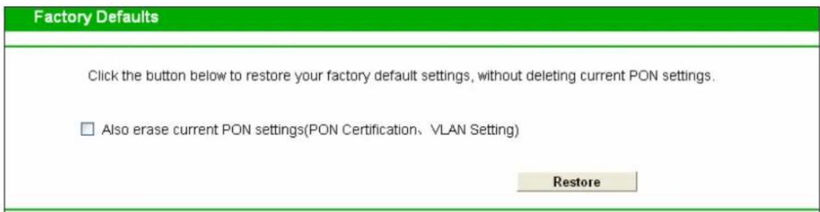Factory Defaults Click the button below to restore your factory default settings, without deleting current PON settings. □ Also erase current PON settings(PON Certification、VLAN Setting) Restore