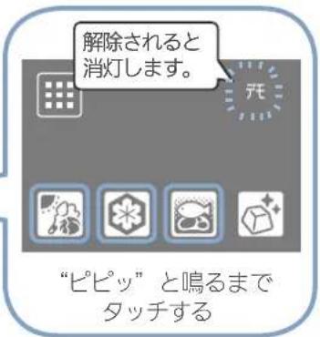 解除されると消灯します。 “ピピッ”と鳴るまで タッチする