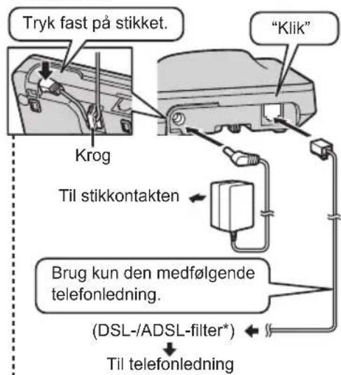 Tryk fast på stikket. Krog "Klik" Til stikkontakten Brug kun den medfølgende telefonledning. (DSL-/ADSL-filter*) Til telefonledning