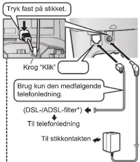 Tryk fast på stikket. Krog "Klik" Brug kun den medfølgende telefonledning. (DSL-/ADSL-filter*) Til telefonledning Til stikkontakten