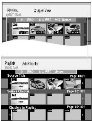 Playlists DVD-RAM Chapter View 01 BBC1 8/3 WED 2:15 Motors 001 002 003 004 0:17.01 0:48.02 0:45.01 0:16.03 Playlists Add Chapter DVD-RAM 01 BBC1 8/3 WED Motors Source Title Page 01/01 001 002 003 004 Source Chapter Page 001/001 005 --- --- --- --- Chapters in Playlist Page 001/001