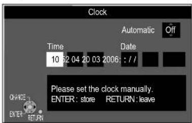Clock Automatic Off Time Date 10 52 04 20 03 2006 : / / Please set the clock manually. ENTER: store RETURN: leave CHANGE ENTER RETURN