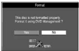 Format This disc a not formatted properly Format It using DVD Management ? Yes No SELECT ENTER RETURN
