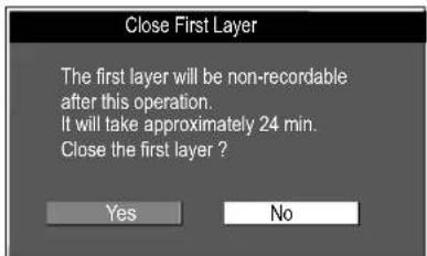Close First Layer The first layer will be non-recordable after this operation. It will take approximately 24 min. Close the first layer ? Yes No