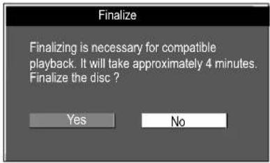 Finalize Finalizing is necessary for compatible playback. It will take approximately 4 minutes. Finalize the disc ? Yes No
