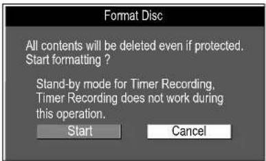 Format Disc All contents will be deleted even if protected. Start formatting ? Stand-by mode for Timer Recording, Timer Recording does not work during this operation. Start Cancel