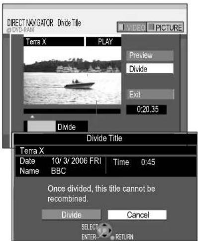DIRECT NAVIGATOR Divide Title BND-RAM Terra X PLAY Preview Divide Exit 0:20.35 Divide Divide Title Terra X Date 10/3/2006 FRI Time 0:45 Name BBC Once divided, this title cannot be recombined. Divide Cancel SELECT ENTER RETURN