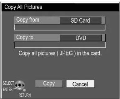 Copy All Pictures Copy from SD Card Copy to DVD Copy all pictures ( JPEG ) in the card. SELECT Cancel ENTER RETURN Copy Cancel