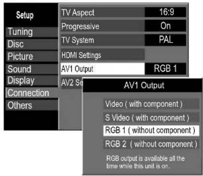 Setup Tuning Disc Picture Sound Display Connection Others TV Aspect 16:9 Progressive On TV System PAL HDMI Settings AV1 Output RGB 1 AV2 Set AV1 Output Video (with component) S Video (with component) RGB 1 (without component) RGB 2 (without component) RGB output is available all the time while this unit is on.