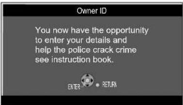 Owner ID You now have the opportunity to enter your details and help the police crack crime see instruction book. ENTER RETURN