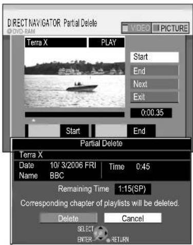 DIRECT NAVIGATOR Partial Delete DVD-RAM Terra X PLAY Start End Next Exit 0:00.35 Start End Partial Delete Terra X Date 10/ 3/2006 FRI Time 0:45 Name BBC Remaining Time 1:15(SP) Corresponding chapter of playlists will be deleted. Delete Cancel SELECT ENTER RETURN