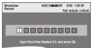 ShowView Record HDD R8226-SP DVD 1:58 SP TUE 18.08.09.12:53:00 Input ShowView Number 0-8, and press OK.