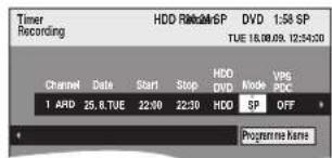 Timer Recording HDD Release/6P DVD 1:58 SP TUE 16.00.09. 12:34:00 Channel Date Start Stop HDD Mode VPG 1 ARD 25.8.TUE 22:00 22:30 HDD 5P OFF Programme Name