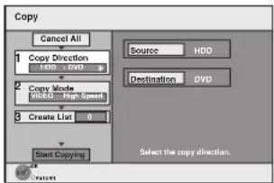 Copy Cancel All 1 Copy Direction HDD: HDD 2 Copy Mode VIDEO: High Speed 3 Create List 0 Start Copying Source HDD Destination DVD Select the copy direction.