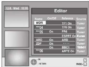 Editor Name On/Off Reference Source WDR TF1 On Tuner ***04 TF6 On Tuner **05 On FR6 Tuner ESPRT On Tuner ARD ARD Tuner ZDF On ---- Tuner On BBC1 TUBO1 ***06 ARTE On Tuner OK ON RETURN PAGE=
