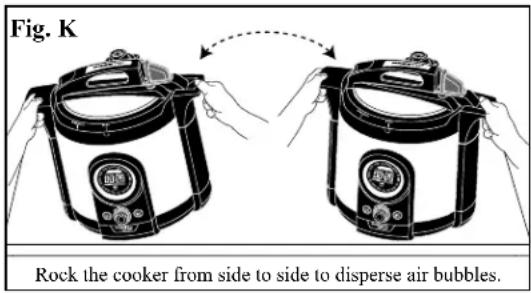 Fig. K Rock the cooker from side to side to disperse air bubbles.