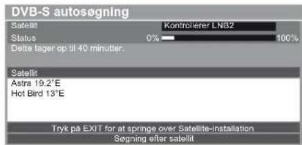DVB-S autosøgning Satellit Kontrollerer LN32 Status 0% 100% Delte lager op til 40 minutier. Satellit Astra 19.2°E Hot Bird 13°E Tryk på EXIT for at springe over Satellite-installation Søgning efter satellit