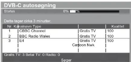 DVB-C autosøgning Status 0% 10% Dette tager cirka 3 minutter. Nr. Kvalnavn Type Kvalitet 1 CBBC Channel Gratis TV 100 2 BBC Radio Wales Gratis TV 100 3 E4 Gratis TV 100 Cartoon Nwk Grafts TV: 3 Betal TV: 0 Radio: 0 Seger
