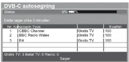DVB-C autosøgning Status 0% 100% Dette tager cirka 3 minutter. Nr. Kanamavn Type Kvalitet 1 CBC Channel Gratis TV 100 2 BBC Radio Wales Gratis TV 100 3 E4 Gratis TV 100 Grats TV: 3 Betal TV: 0 Radio: 0 Søger