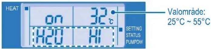 HEAT on 32 °C H2O HI SETTING STATUS PUMPDW Valområde: 25°C ~ 55°C