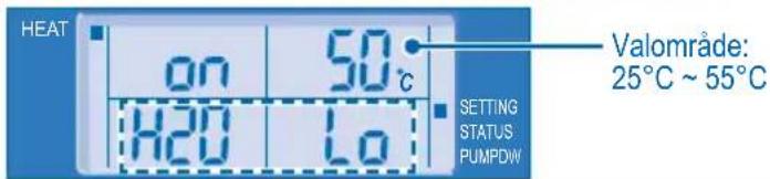 HEAT on 50°C H2O Lo SETTING STATUS PUMPDW Valområde: 25°C ~ 55°C