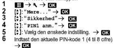 1 2 3 4 5 6 → OK [•]: "Mere..." → OK [•]: "Sikkerhed" → OK [•]: "PIN1 anm." → OK [•]: Vælg den ønskede indstilling. → OK Indtast den aktuelle PIN-kode 1 (4 til 8 cifre) → OK