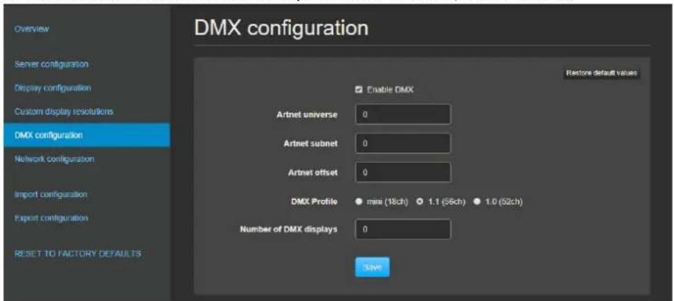 DMX configuration Overview Server configuration Display configuration Custom display resolutions DMX configuration Network configuration Import configuration Export configuration RESET TO FACTORY DEFAULTS Enable DMX Artnet universe 0 Artnet subnet 0 Artnet offset 0 DMX Profile ● mini (18ch) ○ 1.1 (5…