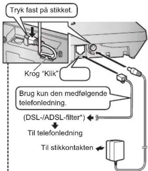 Tryk fast på stikket. Krog "Klik" Brug kun den medfølgende telefonledning. (DSL-/ADSL-filter*) Til telefonledning Til stikkontakten