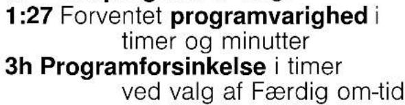 1:27 Forventet programvarighed i timer og minutter 3h Programforsinkelse i timer ved valg af Færdig om-tid