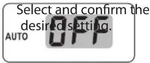 Select and confirm the desired setting. AUTO OFF
