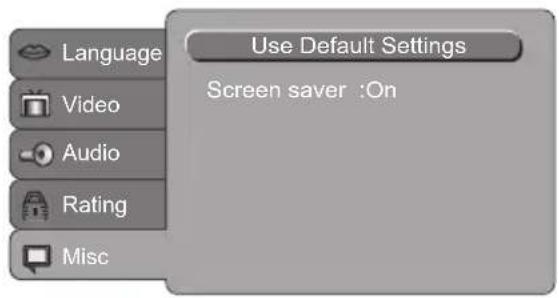 Language Video Audio Rating Misc Use Default Settings Screen saver :On