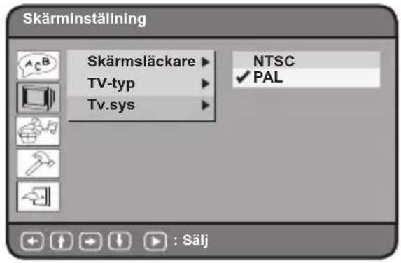 Skärmlställning Skärmsläckare ▶ TV-typ ▶ Tv.sys ▶ NTSC ✓ PAL : Sälj