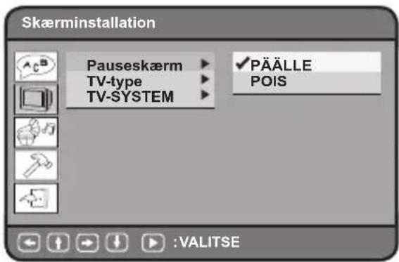 Skærmin installation Pauseskærm ▶ PÄÄLLE TV-type ▶ POIS TV-SYSTEM :VALITSE