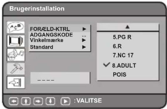 Brugerinstallation FORÆLD-KTRL ▶ ADGANGSKODE ... Vinkelmærke ▶ Standard ▶ 5.PG R 6.R 7.NC 17 ✓ 8.ADULT POIS ----. :VALITSE