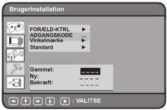 Brugerinstallation FORÆLD-KTRL ▶ ADGANGSKODE ... Vinkelmærke ▶ Standard ▶ Gammel: _________ Ny: _________ Bekræft: _________ : VALITSE