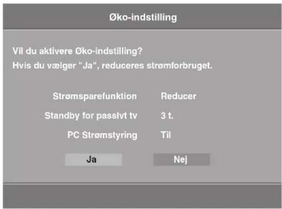 Øko-indstilling Vil du aktivere Øko-indstilling? Hvis du vælger "Ja", reduceres strømforbruget. Strømsparefunktion Reducer Standby for passivt tv 3 t. PC Strømstyring Til Ja Nej