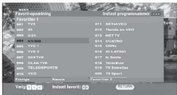 Favorit-opsætning Favoriter 1 001 TV3 007 33 008 3/24 004 K3/300 005 TVE 1 006 TVE 2 007 24H TVE 008 CLAN TVE 009 TELEDEPORTE 010 VEO Forrige Nordia Indstæt favorit: 45 Favoriter 2 011 SETanVEQ 012 Tienda on VEQ 013 NETTV 014 CUATRO 015 CNN+ 016 40 LATINO 017 Is Sexta 018 Telecinco 019 T5 Estrellas 020 T5 Sport Vælg: 0 2 3 4: Indsæt favorit: 45 RETURN
