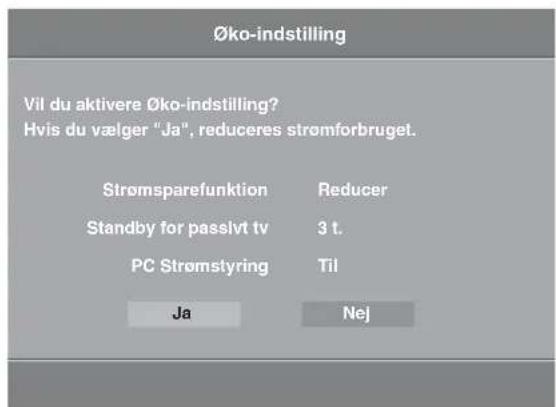 Øko-indstilling Vil du aktivere Øko-indstilling? Hvis du vælger "Ja", reduceres strømforbruget. Strømsparefunktion Reducer Standby for passivt tv 3 t. PC Strømstyring Til Ja Nej