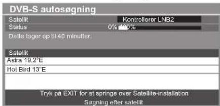 DVB-S autosøgning Satellit Kontrollerer LNB2 Status 0% 100% Delte lager op til 40 minutter Satellit Astra 19.2°E Hot Bird 13°E Tryk på EXIT for at springe over Satellite-installation Sagning efter satellite