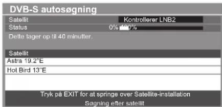 DVB-S autosøgning Satellit Kontrollerer LNB2 Status 0% 100% Delte lager op til 40 minutter. Satellit Astra 19.2°E Hot Bird 13°E Tryk på EXIT for at springe over Satellite-installation Sagning efter satellite