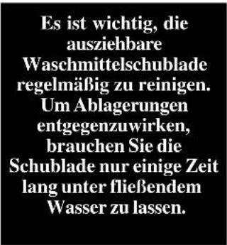 Es ist wichtig, die ausziehbare Waschmittelschublade regelmäßig zu reinigen. Um Ablagerungen entgegenzuwirken, brauchen Sie die Schublade nur einige Zeit lang unter fließendem Wasser zu lassen.
