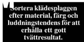Sortera klädesplaggen efter material, färg och luddningstendens för att erhålla ett gott tvättresultat.