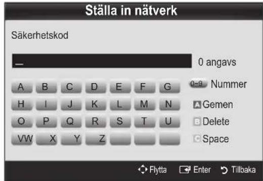 Ställa in nätverk Säkerhetskod 0 angavs A B C D E F G 9-9 Nummer H I J K L M N A Gemen O P Q R S T U B Delete C Space VW X Y Z Flytta Enter Tillbaka