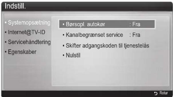 Indstill. • Systemopsætning • Internet@TV-ID • Servicehändtering • Egenskaber • Børsopl. autokør : Fra • Kanalbegrænset service : Fra • Skifter adgangskoden til tjenestelås • Nulstil