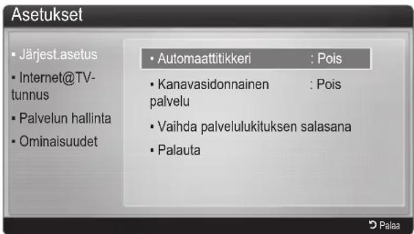 Asetukset • Järjest.asetus • Internet@TV-tunnus • Palvelun hallinta • Ominaisuudet • Automaattitikkeri : Pois • Kanavasidonnainen : Pois palvelu • Vaihda palvelulukituksen salasana • Palauta